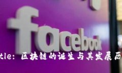 Title: 区块链的诞生与其发展历程