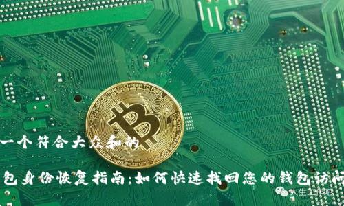 思考一个符合大众和的

IM钱包身份恢复指南：如何快速找回您的钱包访问权限