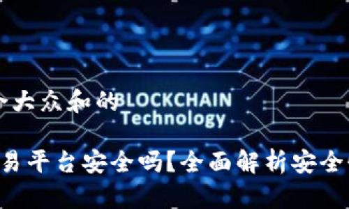 思考一个符合大众和的

: Bitbury交易平台安全吗？全面解析安全性及使用指南