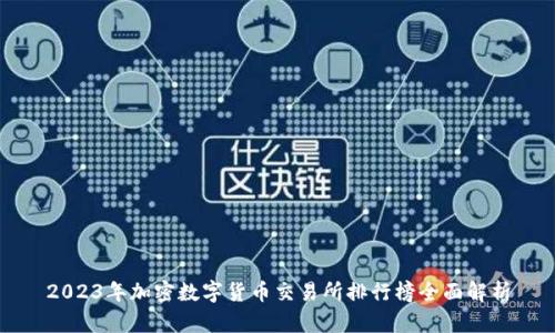 2023年加密数字货币交易所排行榜全面解析