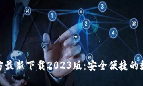 小狐钱包官方最新下载2023版：安全便捷的数字钱包选择