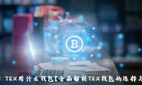   
TRON TRX用什么钱包？全面解析TRX钱包的选择与使用