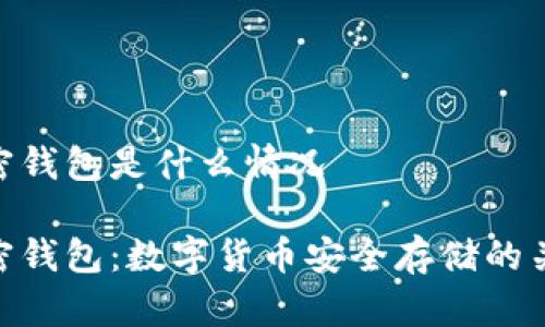 加密钱包是什么情况

加密钱包：数字货币安全存储的关键
