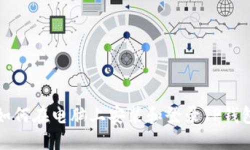 如何在电脑上安装和登录TP钱包