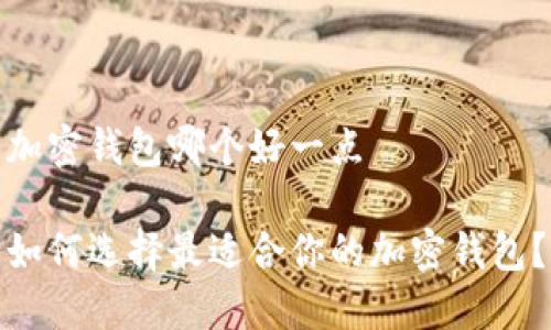 加密钱包哪个好一点

如何选择最适合你的加密钱包？