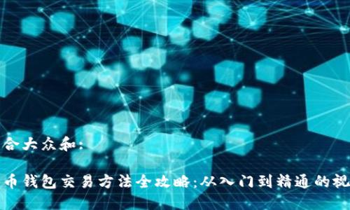 思考符合大众和:

数字货币钱包交易方法全攻略：从入门到精通的视频教程