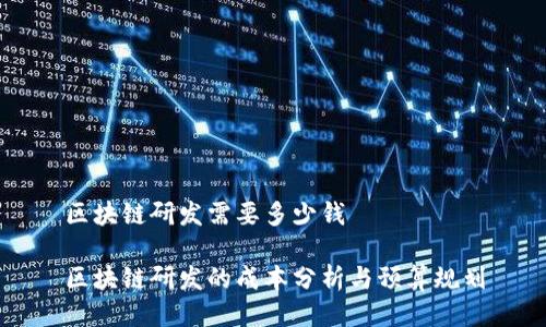 区块链研发需要多少钱

区块链研发的成本分析与预算规划