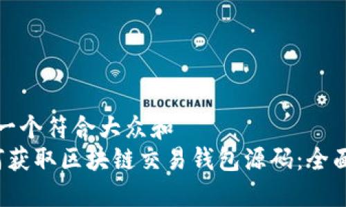 思考一个符合大众和  
 如何获取区块链交易钱包源码：全面指南