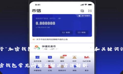 关于“加密钱包的问题有哪些方法”的和关键词设置

  
加密钱包常见问题及解决方法解析
