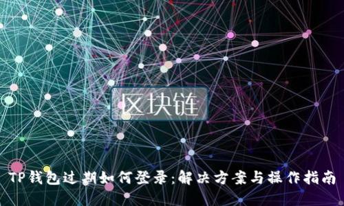 TP钱包过期如何登录：解决方案与操作指南
